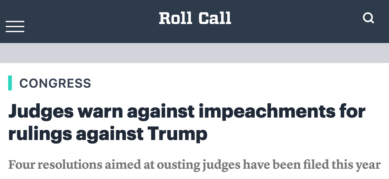 A screenshot of a headline from Roll Call reading: 'Congress: Judges warn against impeachments for rulings against Trump. Four resolutions aimed at ousting judges have been filed this year'