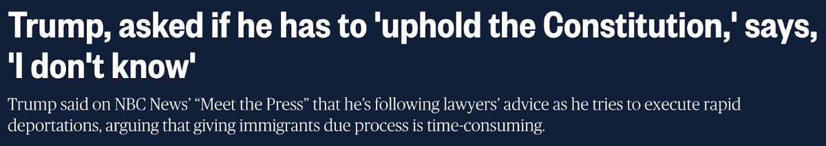 A headline reading 'Trump, asked if he has to 'uphold the Constitution,' says, 'I don't know'. Trump said on NBC News' 'Meet the Press' that he's following lawyers' advice as he tries to execute rapid deportations, arguing that giving immigrants due process is time-consuming.