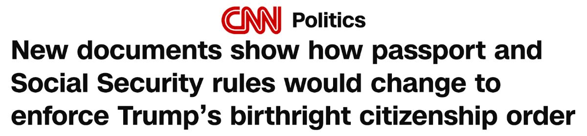 CNN Politics: New documents show how passport and Social Security rules would change to enforce Trump’s birthright citizenship order