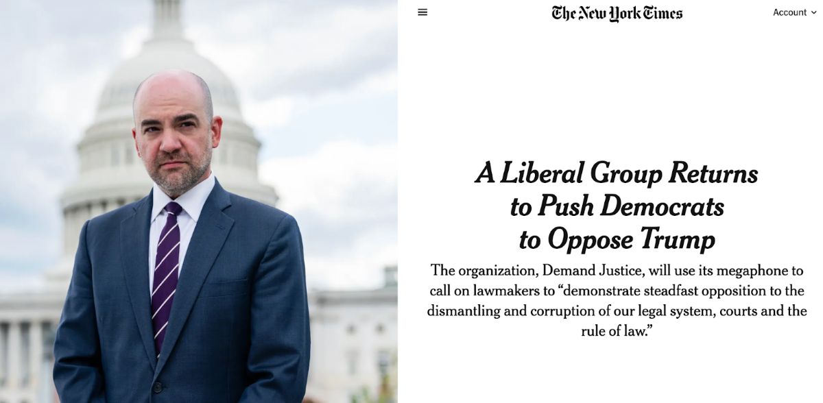A headline from The New York Times reading: A Liberal Group Returns to Push Democrats to Oppose Trump; The organization, Demand Justice, will use its megaphone to call on lawmakers to 'demonstrate steadfast opposition to the dismantling and corruption of our legal system, courts and the rule of law.' It includes a picture of Demand Justice president Josh Orton in front of the Capitol Building.