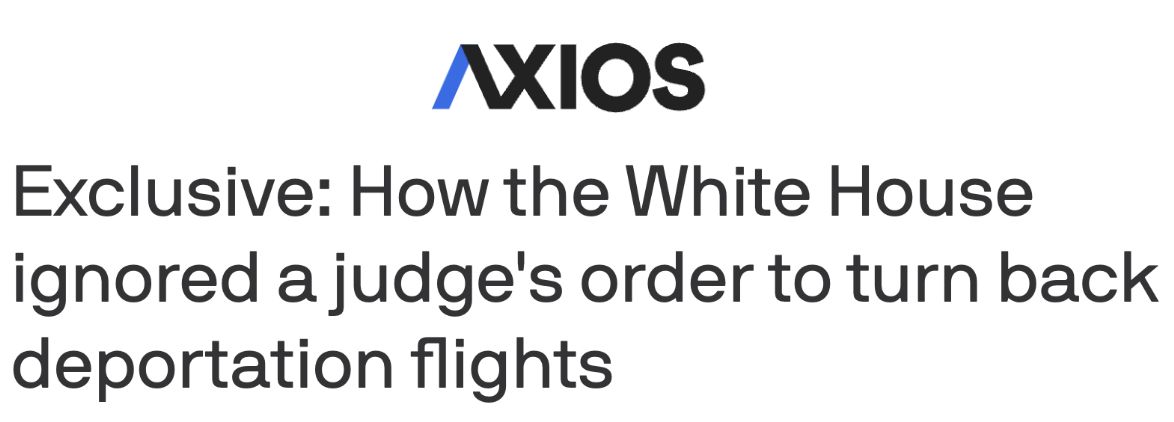 Image of Axios headline reading "Exclusive: How the White House ignored a judge's order to turn back deportation flights"