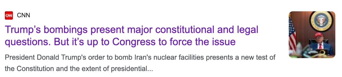 CNN: Trump’s bombings present major constitutional and legal questions. But it’s up to Congress to force the issue. President Donald Trump’s order to bomb Iran’s nuclear facilities presents a new test of the Constitution and the extent of presidential…