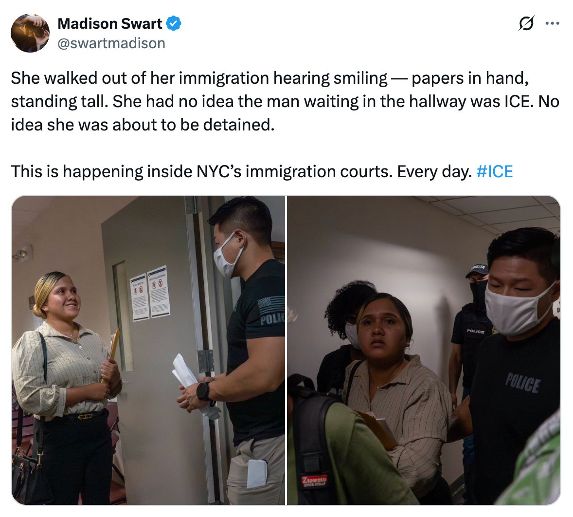 Tweet from Madison Swart: She walked out of her immigration hearing smiling — papers in hand, standing tall. She had no idea the man waiting in the hallway was ICE. No idea she was about to be detained. This is happening inside NYC’s immigration courts. Every day. #ICE