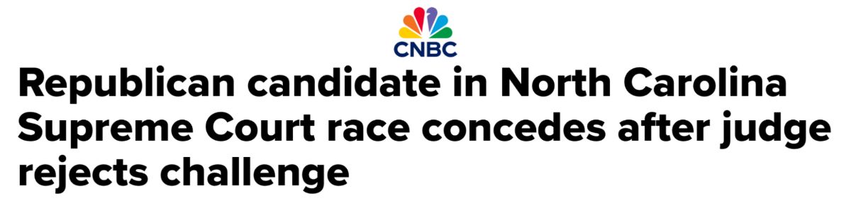 CNBC Headline: "Republican candidate in North Carolina Supreme Court race concedes after judge rejects challenge"