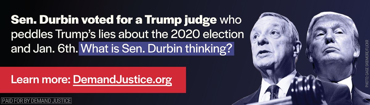 Ad Campaign: Sen. Durbin voted for a Trump judge who peddles Trump's lies about the 2020 election and Jan. 6th. What is Sen. Durbin thinking?